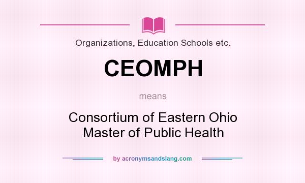 What does CEOMPH mean? It stands for Consortium of Eastern Ohio Master of Public Health