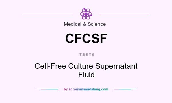 What does CFCSF mean? It stands for Cell-Free Culture Supernatant Fluid