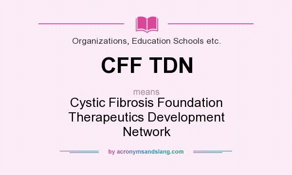 What does CFF TDN mean? It stands for Cystic Fibrosis Foundation Therapeutics Development Network