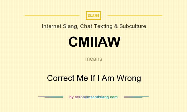 What does CMIIAW mean? It stands for Correct Me If I Am Wrong