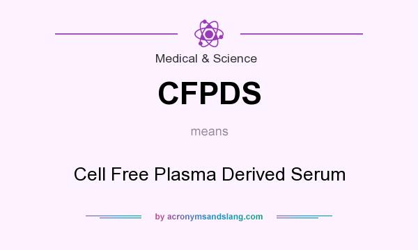 What does CFPDS mean? It stands for Cell Free Plasma Derived Serum
