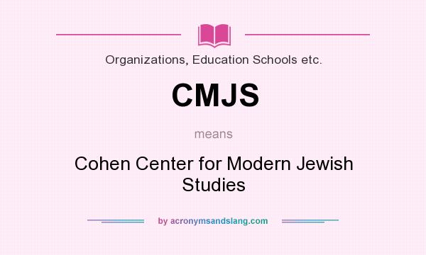What does CMJS mean? It stands for Cohen Center for Modern Jewish Studies