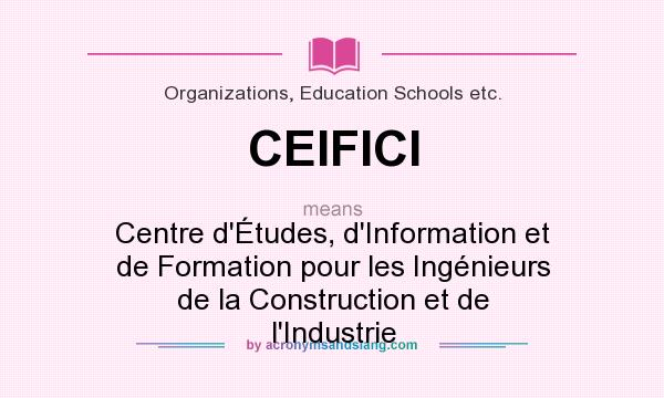 What does CEIFICI mean? It stands for Centre d`Études, d`Information et de Formation pour les Ingénieurs de la Construction et de l`Industrie