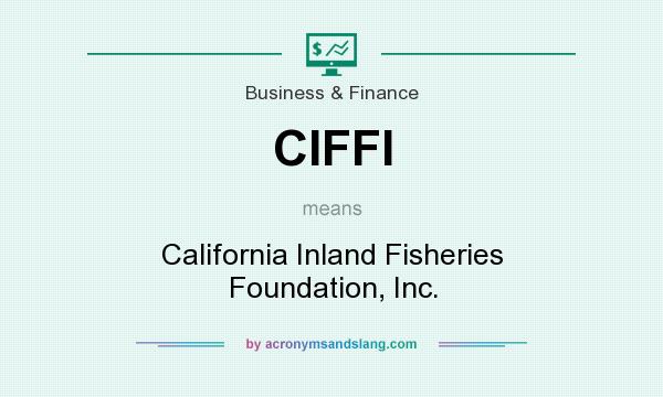 What does CIFFI mean? It stands for California Inland Fisheries Foundation, Inc.