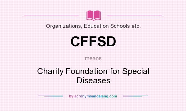 What does CFFSD mean? It stands for Charity Foundation for Special Diseases