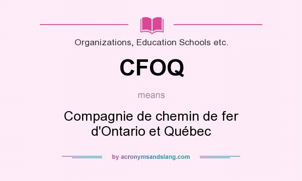 What does CFOQ mean? It stands for Compagnie de chemin de fer d`Ontario et Québec