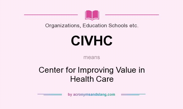 What does CIVHC mean? It stands for Center for Improving Value in Health Care