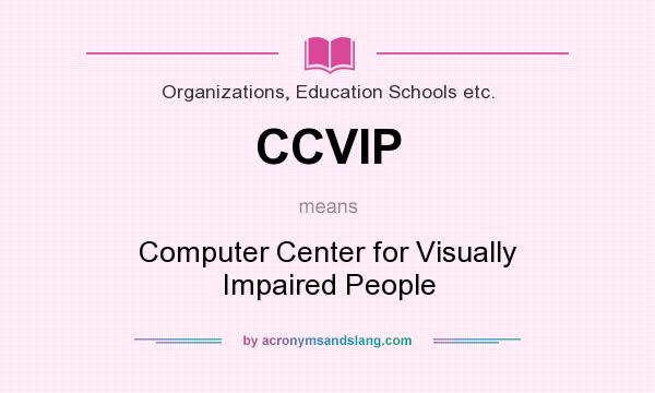 What does CCVIP mean? It stands for Computer Center for Visually Impaired People