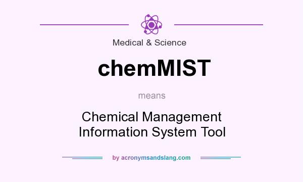 What does chemMIST mean? It stands for Chemical Management Information System Tool