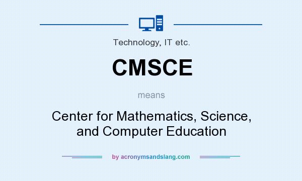 What does CMSCE mean? It stands for Center for Mathematics, Science, and Computer Education