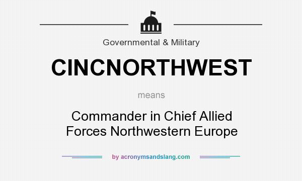 What does CINCNORTHWEST mean? It stands for Commander in Chief Allied Forces Northwestern Europe