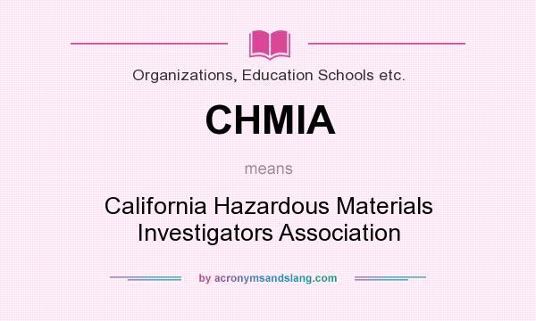 What does CHMIA mean? It stands for California Hazardous Materials Investigators Association
