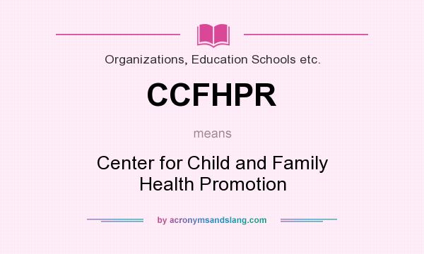 What does CCFHPR mean? It stands for Center for Child and Family Health Promotion