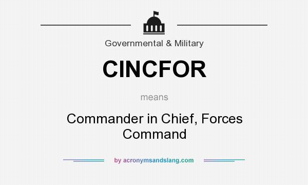 What does CINCFOR mean? It stands for Commander in Chief, Forces Command