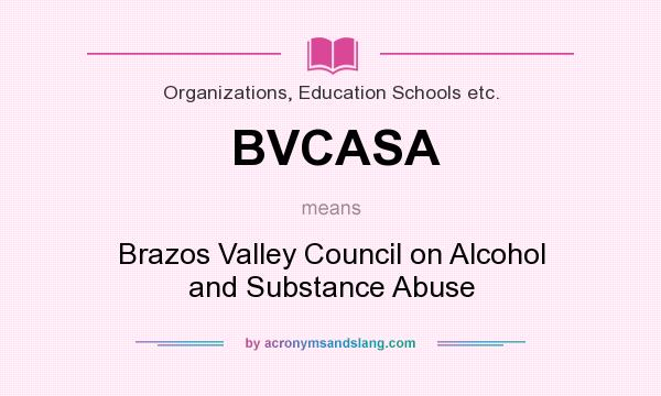 What does BVCASA mean? It stands for Brazos Valley Council on Alcohol and Substance Abuse