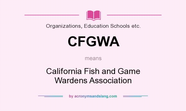 What does CFGWA mean? It stands for California Fish and Game Wardens Association