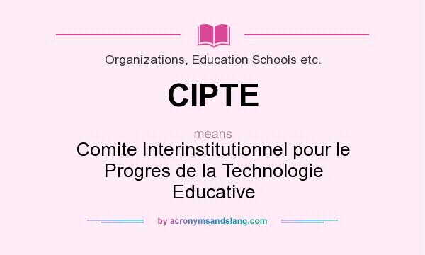 What does CIPTE mean? It stands for Comite Interinstitutionnel pour le Progres de la Technologie Educative