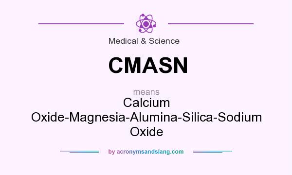 What does CMASN mean? It stands for Calcium Oxide-Magnesia-Alumina-Silica-Sodium Oxide