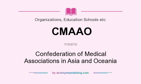 What does CMAAO mean? It stands for Confederation of Medical Associations in Asia and Oceania
