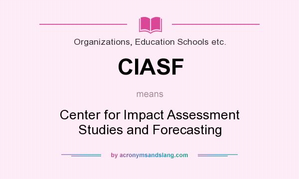 What does CIASF mean? It stands for Center for Impact Assessment Studies and Forecasting