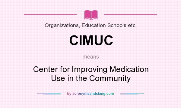 What does CIMUC mean? It stands for Center for Improving Medication Use in the Community