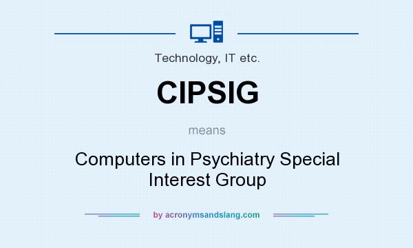 What does CIPSIG mean? It stands for Computers in Psychiatry Special Interest Group