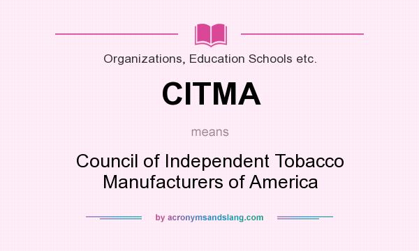 What does CITMA mean? It stands for Council of Independent Tobacco Manufacturers of America