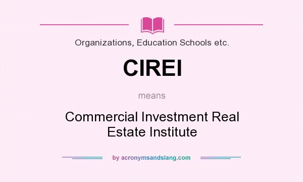 What does CIREI mean? It stands for Commercial Investment Real Estate Institute