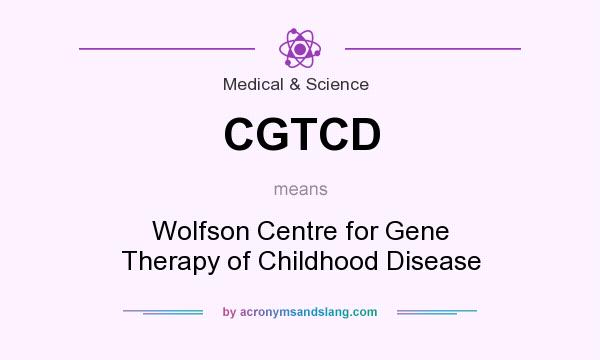 What does CGTCD mean? It stands for Wolfson Centre for Gene Therapy of Childhood Disease
