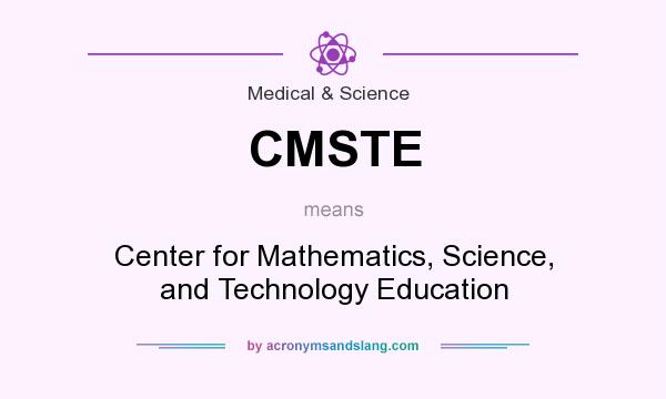 What does CMSTE mean? It stands for Center for Mathematics, Science, and Technology Education