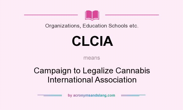 What does CLCIA mean? It stands for Campaign to Legalize Cannabis International Association