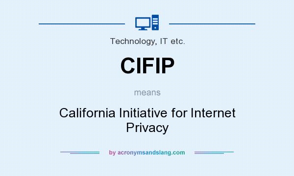 What does CIFIP mean? It stands for California Initiative for Internet Privacy