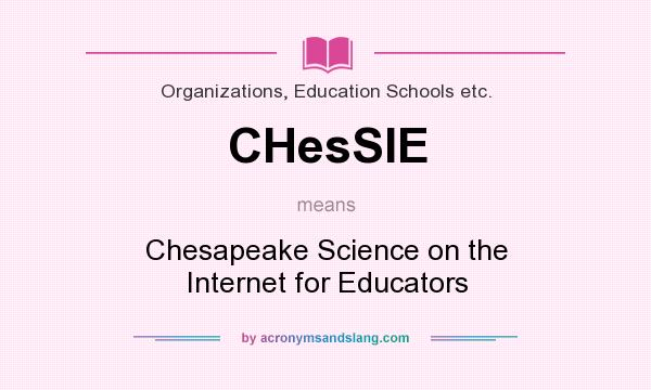 What does CHesSIE mean? It stands for Chesapeake Science on the Internet for Educators