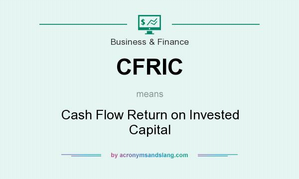 What does CFRIC mean? It stands for Cash Flow Return on Invested Capital