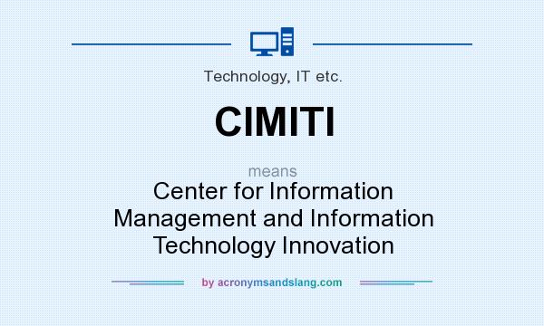 What does CIMITI mean? It stands for Center for Information Management and Information Technology Innovation