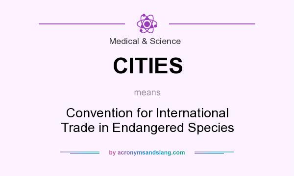What does CITIES mean? It stands for Convention for International Trade in Endangered Species