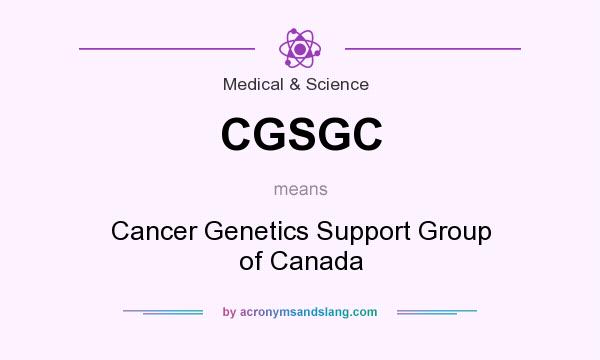 What does CGSGC mean? It stands for Cancer Genetics Support Group of Canada