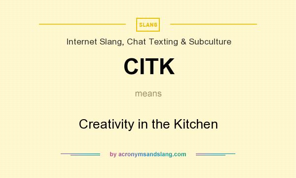 What does CITK mean? It stands for Creativity in the Kitchen