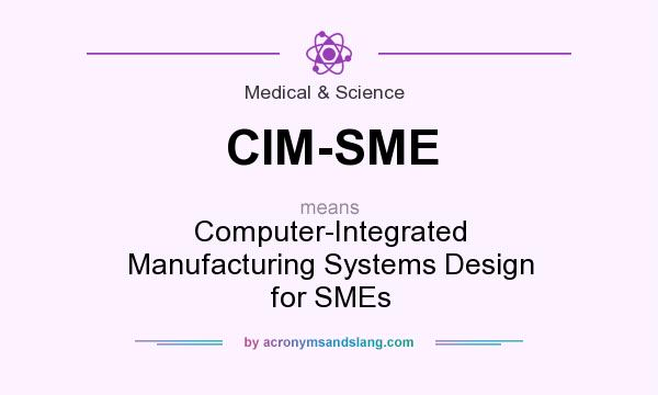 What does CIM-SME mean? It stands for Computer-Integrated Manufacturing Systems Design for SMEs