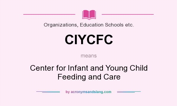 What does CIYCFC mean? It stands for Center for Infant and Young Child Feeding and Care