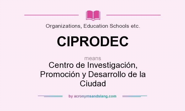 What does CIPRODEC mean? It stands for Centro de Investigación, Promoción y Desarrollo de la Ciudad