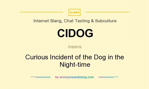 What does CIDOG mean? It stands for Curious Incident of the Dog in the Night-time