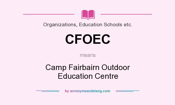 What does CFOEC mean? It stands for Camp Fairbairn Outdoor Education Centre
