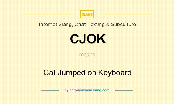 What does CJOK mean? It stands for Cat Jumped on Keyboard