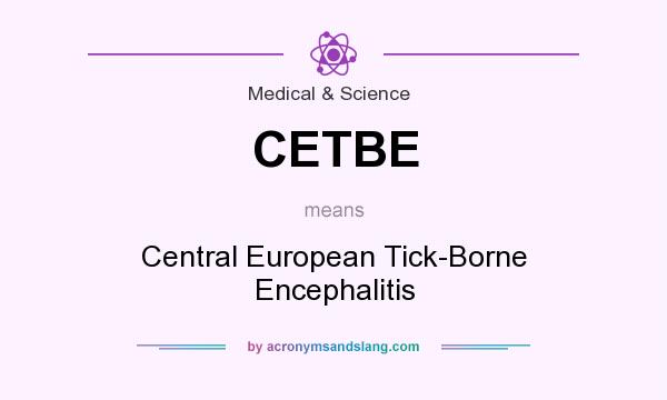 What does CETBE mean? It stands for Central European Tick-Borne Encephalitis