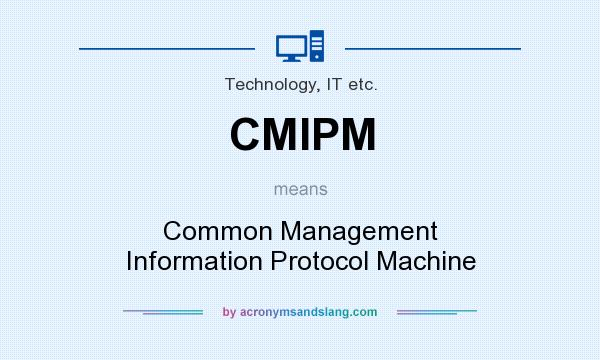 What does CMIPM mean? It stands for Common Management Information Protocol Machine