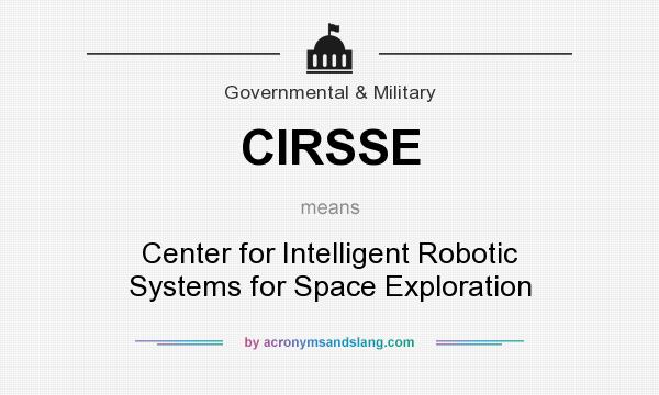 What does CIRSSE mean? It stands for Center for Intelligent Robotic Systems for Space Exploration