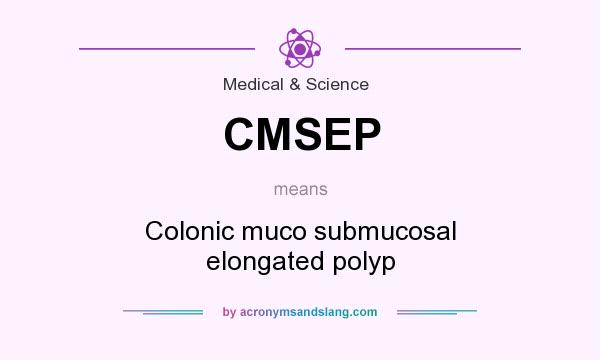 What does CMSEP mean? It stands for Colonic muco submucosal elongated polyp