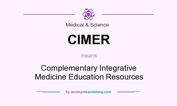 What does CIMER mean? It stands for Complementary Integrative Medicine Education Resources