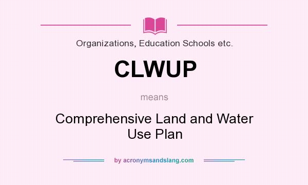 What does CLWUP mean? It stands for Comprehensive Land and Water Use Plan
